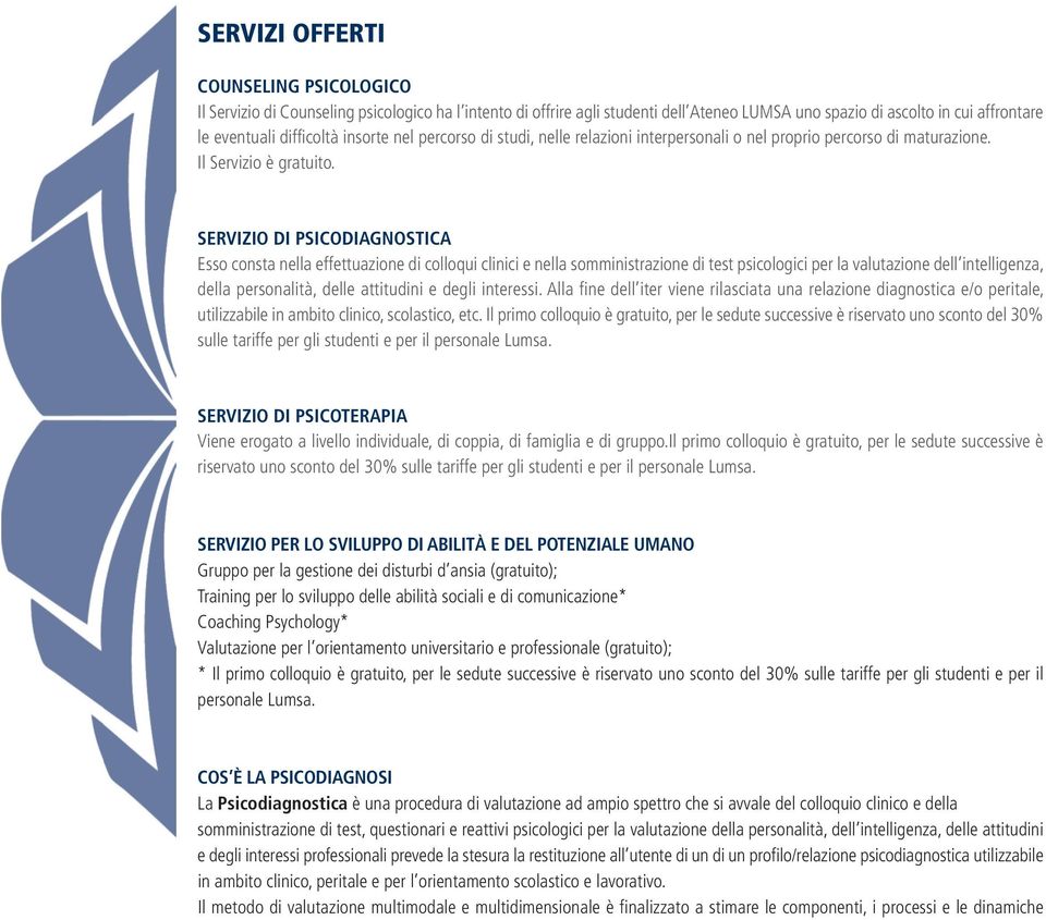 SERVIZIO DI PSICODIAGNOSTICA Esso consta nella effettuazione di colloqui clinici e nella somministrazione di test psicologici per la valutazione dell intelligenza, della personalità, delle attitudini