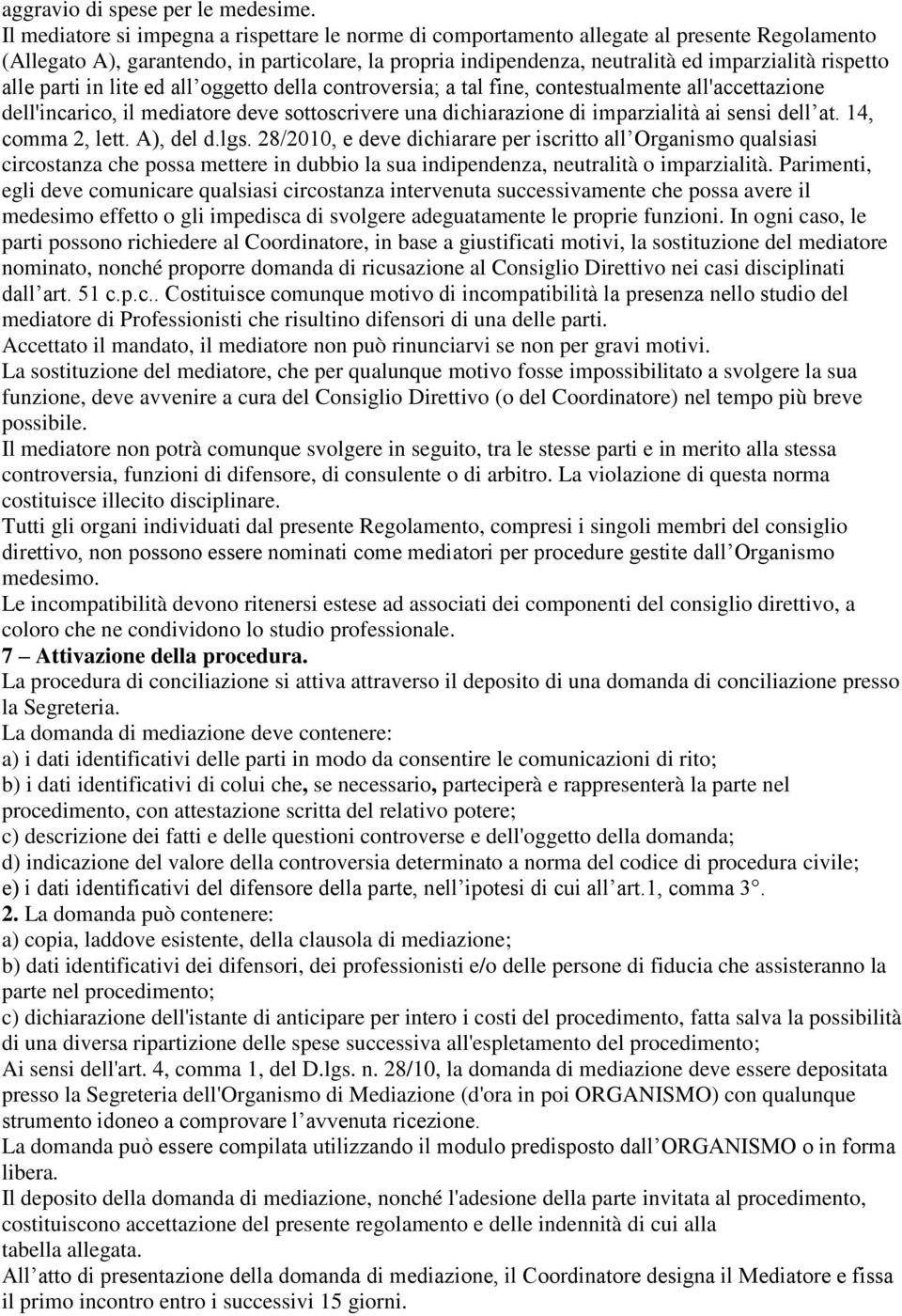 alle parti in lite ed all oggetto della controversia; a tal fine, contestualmente all'accettazione dell'incarico, il mediatore deve sottoscrivere una dichiarazione di imparzialità ai sensi dell at.