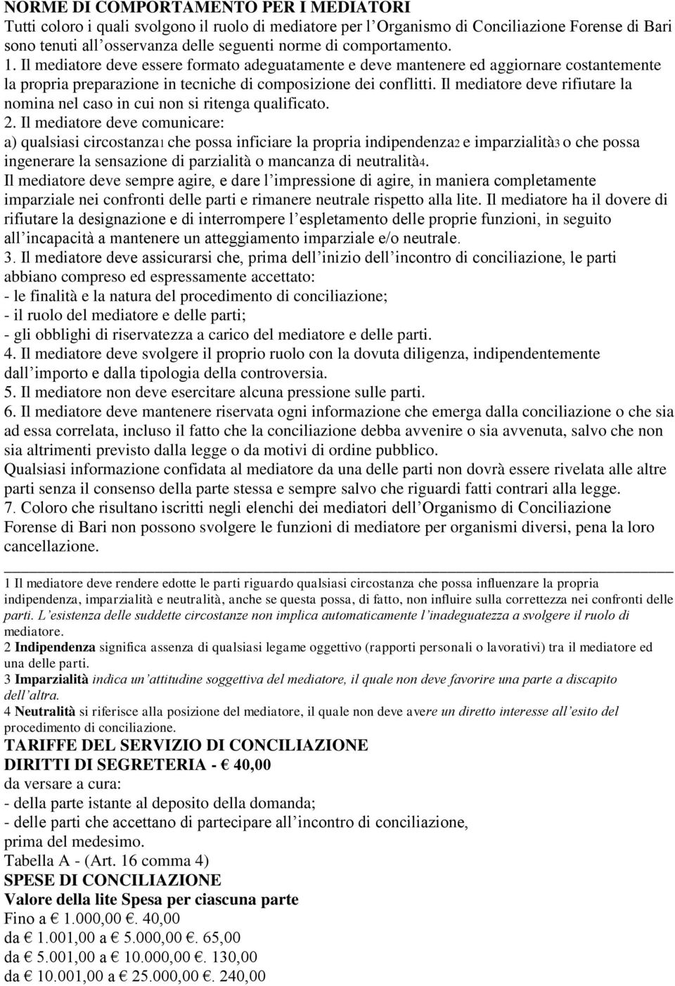 Il mediatore deve rifiutare la nomina nel caso in cui non si ritenga qualificato. 2.