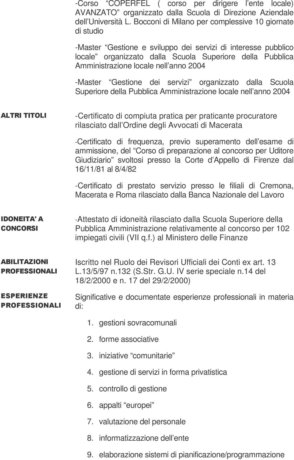 nell anno 2004 -Master Gestione dei servizi organizzato dalla Scuola Superiore della Pubblica Amministrazione locale nell anno 2004 -Certificato di compiuta pratica per praticante procuratore