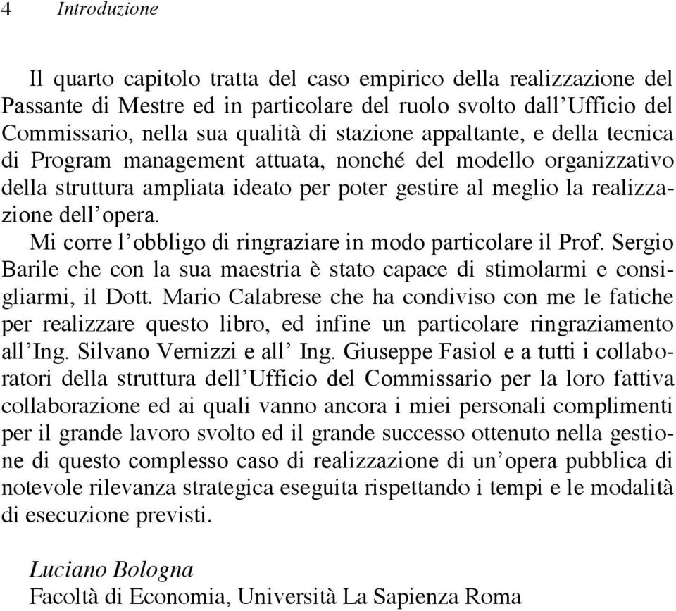 Mi corre l obbligo di ringraziare in modo particolare il Prof. Sergio Barile che con la sua maestria è stato capace di stimolarmi e consigliarmi, il Dott.