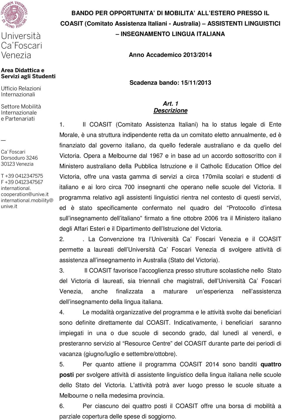 Il COASIT (Comitato Assistenza Italiani) ha lo status legale di Ente Morale, è una struttura indipendente retta da un comitato eletto annualmente, ed è finanziato dal governo italiano, da quello