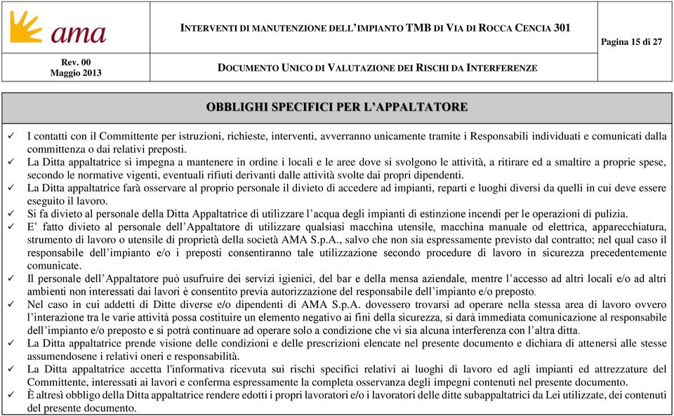 La Ditta appaltatrice si impegna a mantenere in ordine i locali e le aree dove si svolgono le attività, a ritirare ed a smaltire a proprie spese, secondo le normative vigenti, eventuali rifiuti