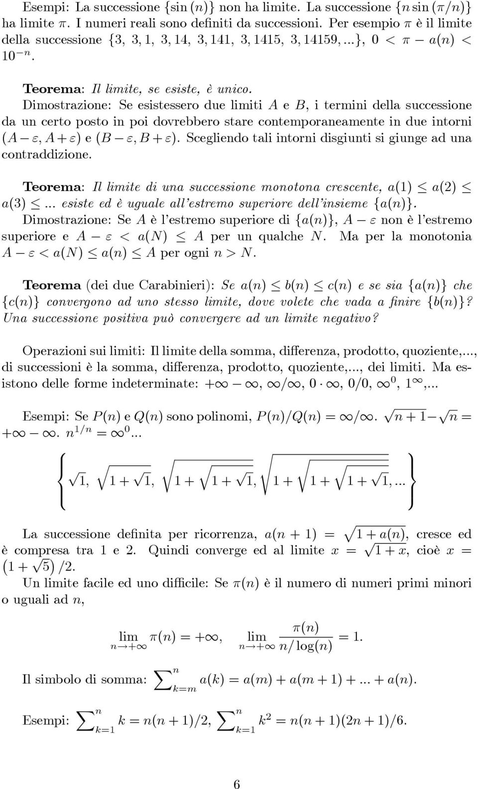 Sceglieo tli itori isgiuti si giuge u cotrizioe. Teorem: Il ite i u successioe mooto crescete, () () (3) ::: esiste e è ugule ll estremo superiore ell isieme f()g.