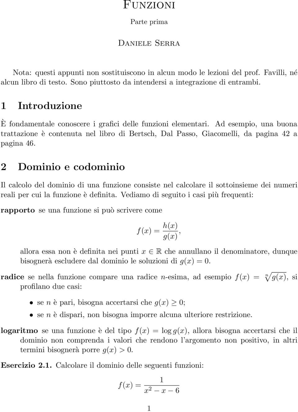 2 Dominio e codominio Il calcolo del dominio di una funzione consiste nel calcolare il sottoinsieme dei numeri reali per cui la funzione è definita.