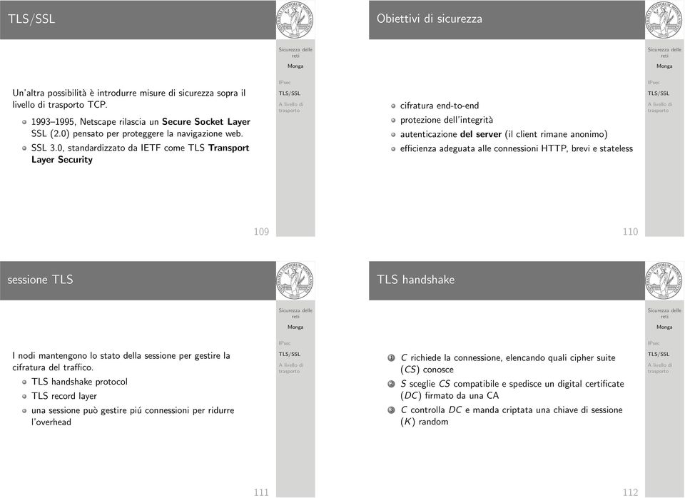 0, standardizzato da IETF come TLS Transport Layer Security cifratura end-to-end protezione dell integrità autenticazione del server (il client rimane anonimo) efficienza adeguata alle connessioni