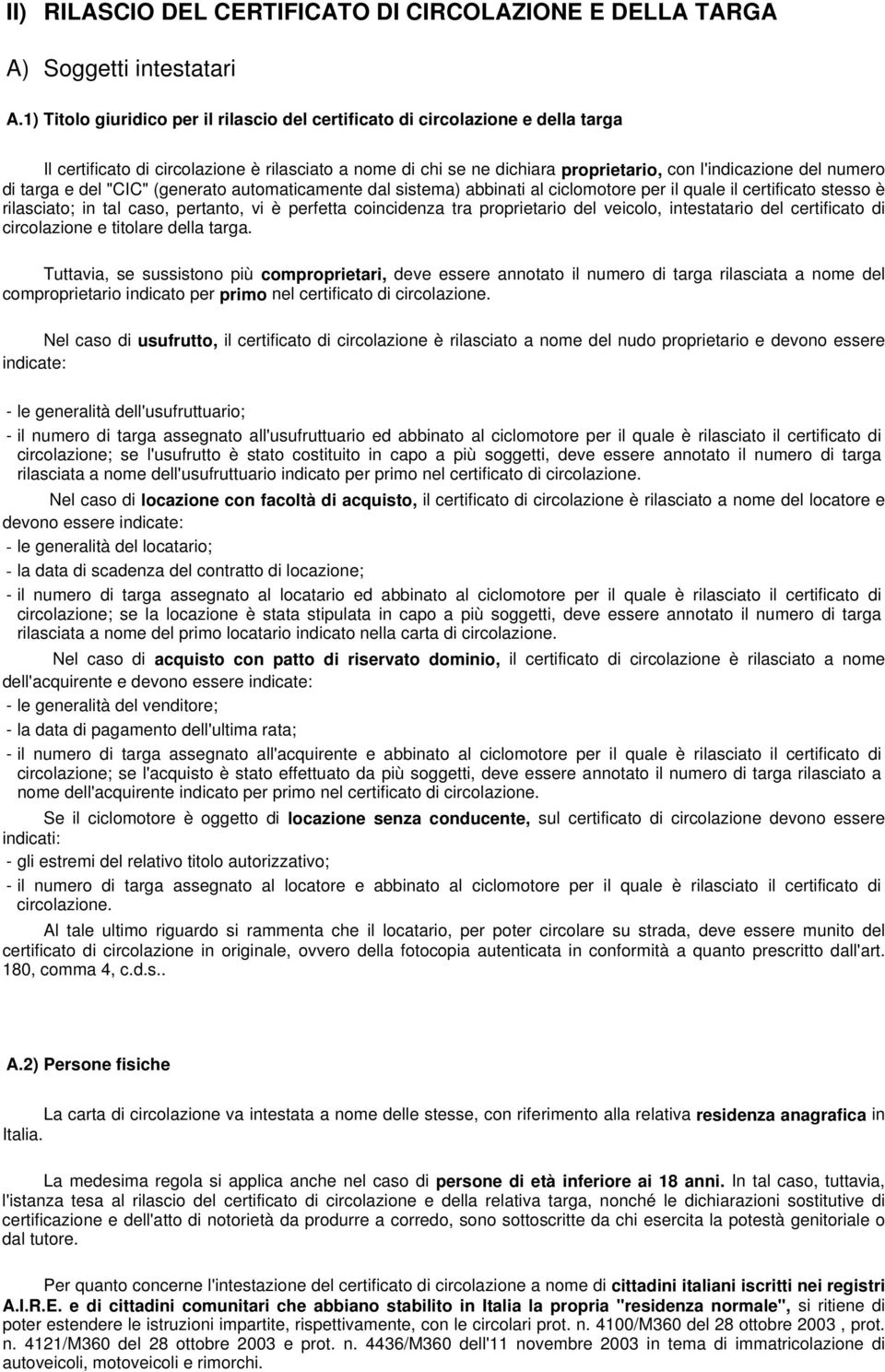 di targa e del "CIC" (generato automaticamente dal sistema) abbinati al ciclomotore per il quale il certificato stesso è rilasciato; in tal caso, pertanto, vi è perfetta coincidenza tra proprietario