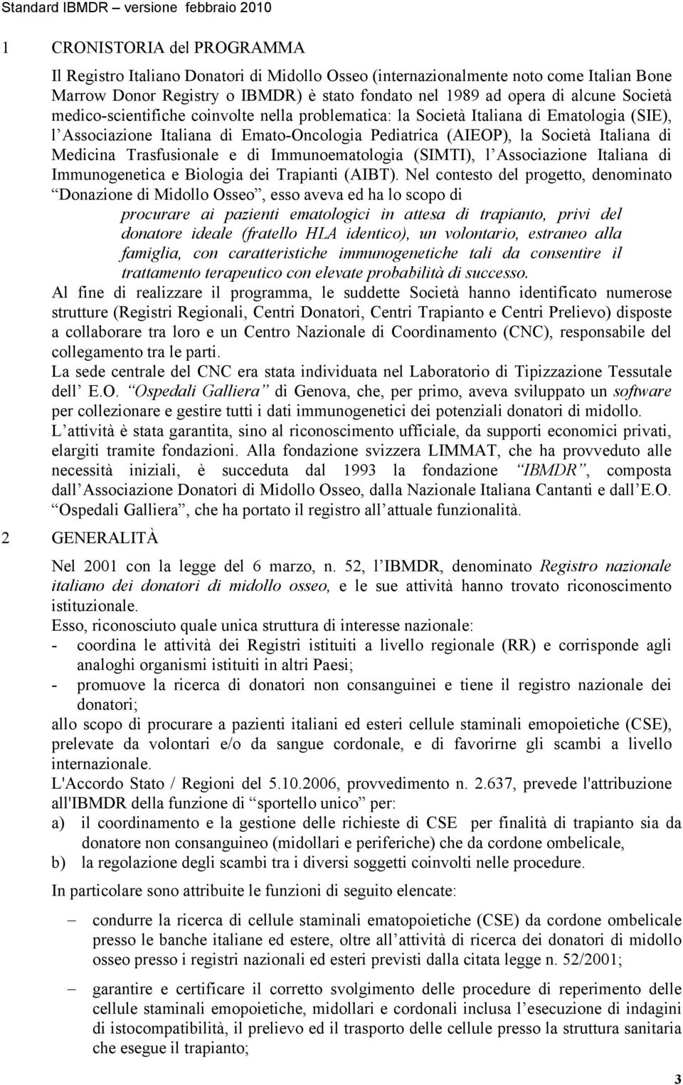 Trasfusionale e di Immunoematologia (SIMTI), l Associazione Italiana di Immunogenetica e Biologia dei Trapianti (AIBT).