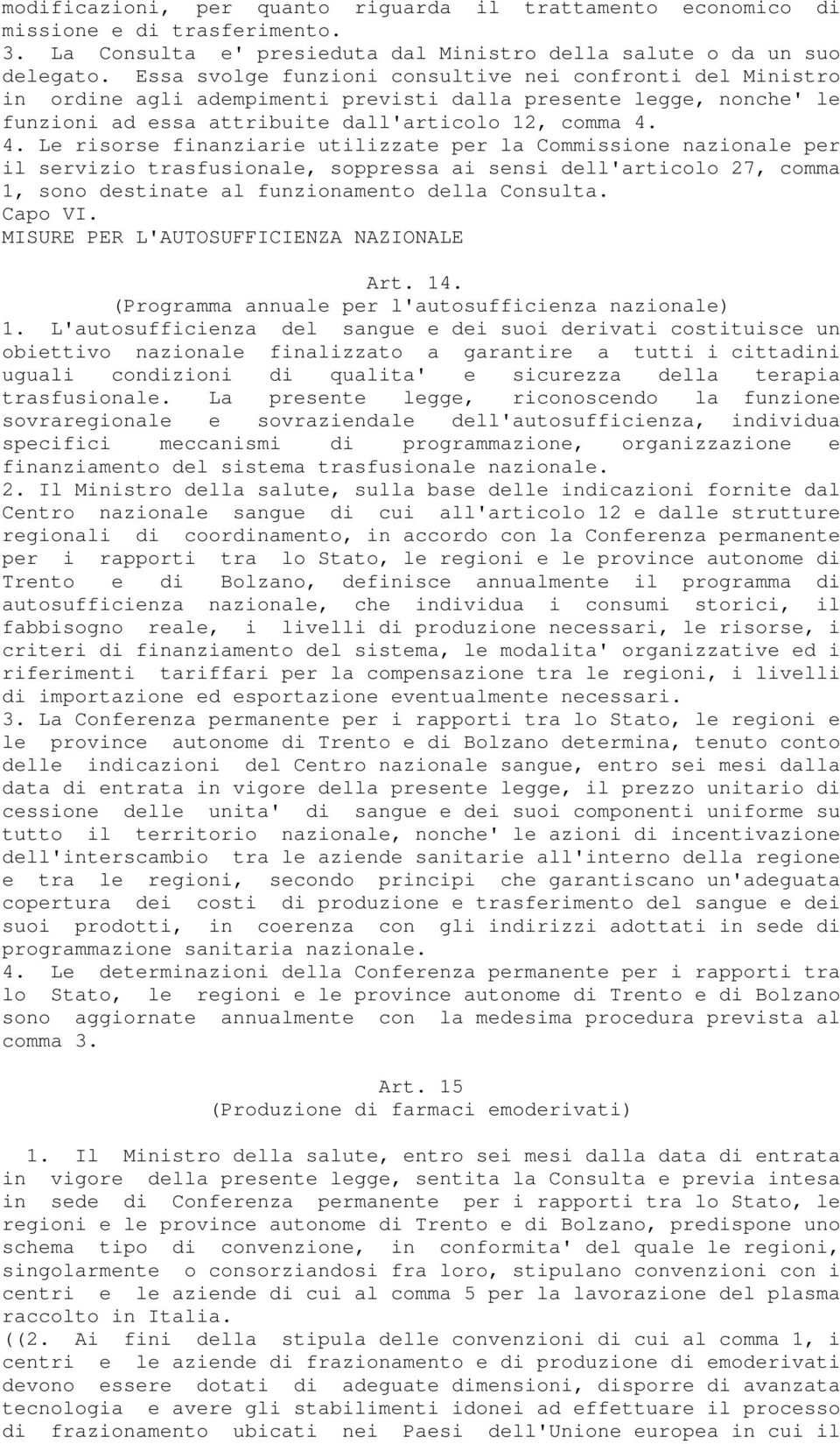 4. Le risorse finanziarie utilizzate per la Commissione nazionale per il servizio trasfusionale, soppressa ai sensi dell'articolo 27, comma 1, sono destinate al funzionamento della Consulta. Capo VI.