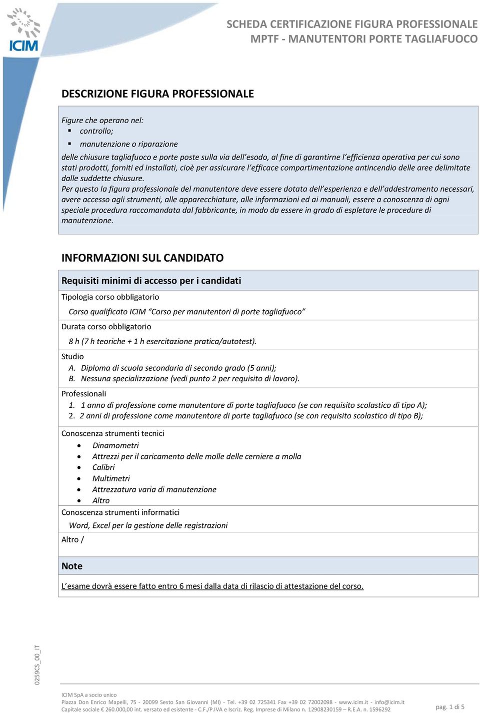 Per questo la figura professionale del manutentore deve essere dotata dell esperienza e dell addestramento necessari, avere accesso agli strumenti, alle apparecchiature, alle informazioni ed ai