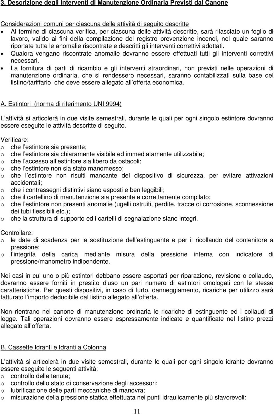 descritti gli interventi correttivi adottati. Qualora vengano riscontrate anomalie dovranno essere effettuati tutti gli interventi correttivi necessari.