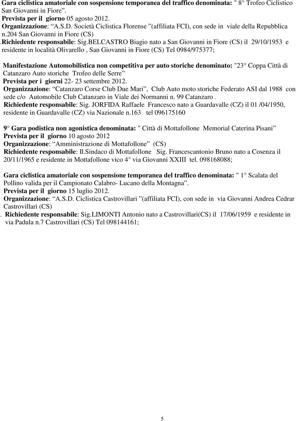 BELCASTRO Biagio nato a San Giovanni in Fiore (CS) il 29/10/1953 e residente in località Olivarello, San Giovanni in Fiore (CS) Tel 0984/975377; Manifestazione Automobilistica non competitiva per