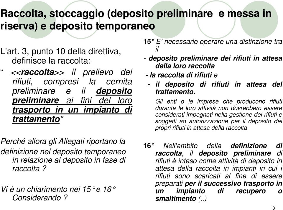 trattamento 15 E necessario operare una distinzione tra il - deposito preliminare dei rifiuti in attesa della loro raccolta - la raccolta di rifiuti e - il deposito di rifiuti in attesa del