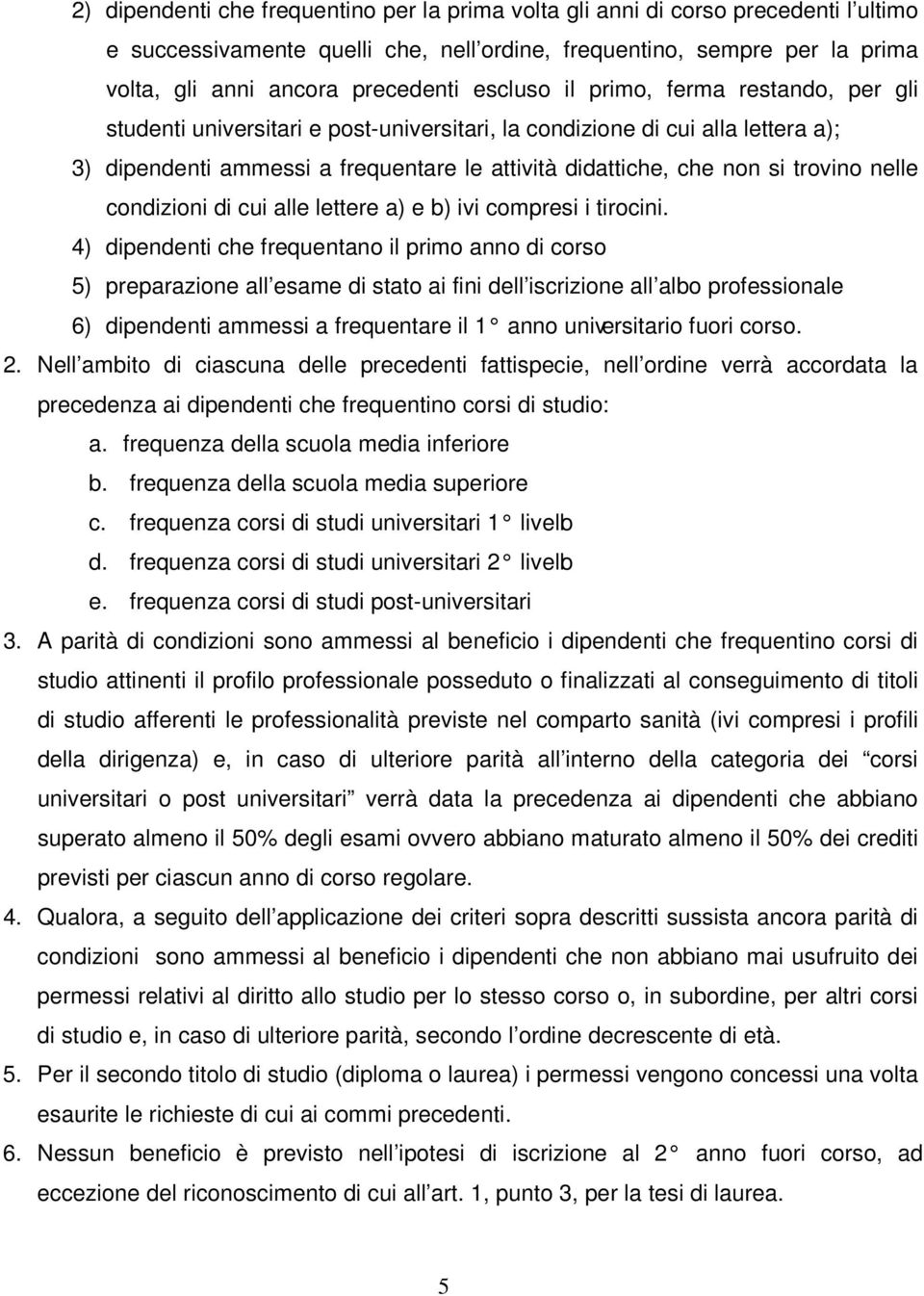 trovino nelle condizioni di cui alle lettere a) e b) ivi compresi i tirocini.