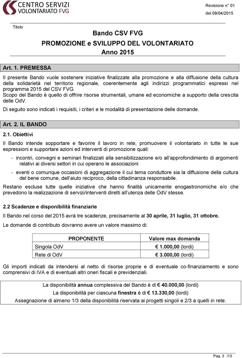 programmatici espressi nel programma 2015 del CSV FVG. Scopo del Bando è quello di offrire risorse strumentali, umane ed economiche a supporto della crescita delle OdV.