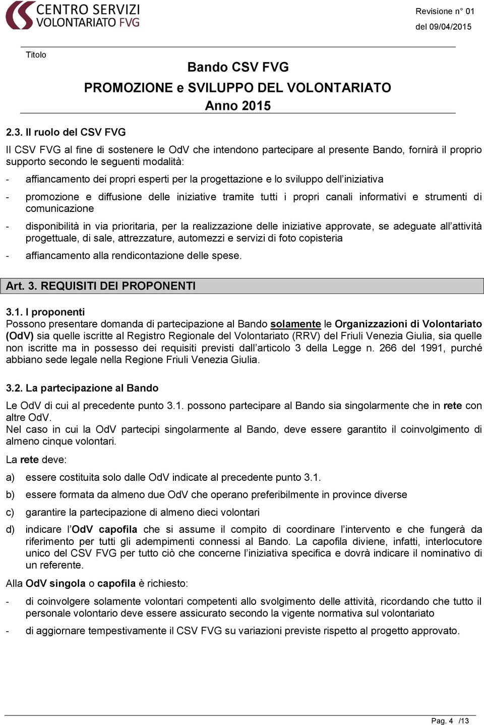 prioritaria, per la realizzazione delle iniziative approvate, se adeguate all attività progettuale, di sale, attrezzature, automezzi e servizi di foto copisteria affiancamento alla rendicontazione