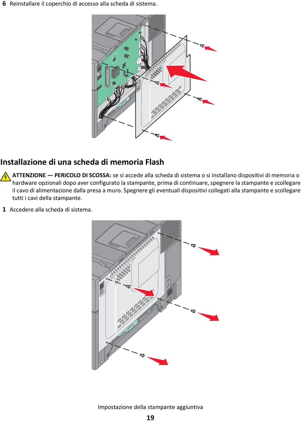 dispositivi di memoria o hardware opzionali dopo aver configurato la stampante, prima di continuare, spegnere la stampante e scollegare