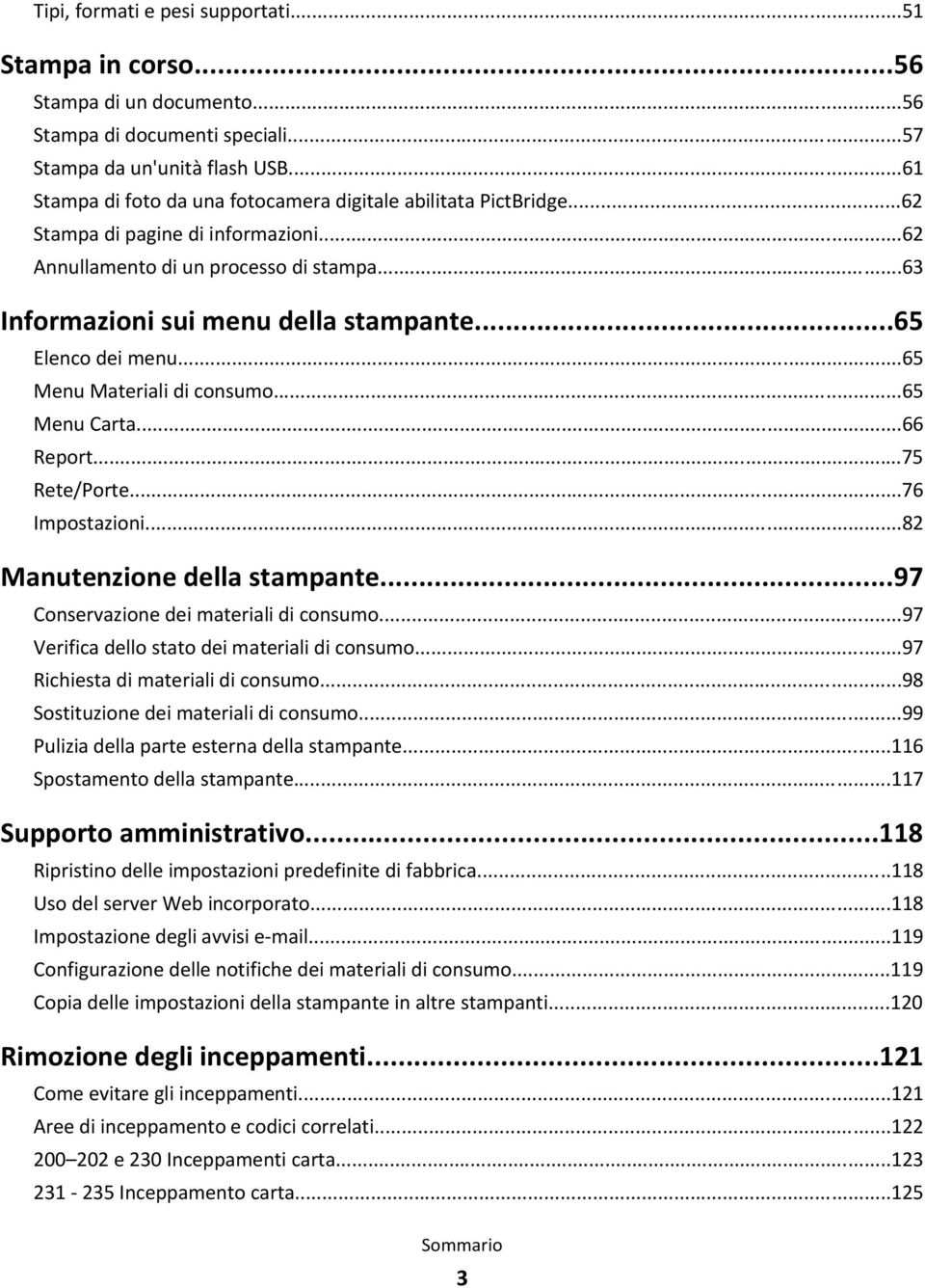 ..65 Elenco dei menu...65 Menu Materiali di consumo...65 Menu Carta...66 Report...75 Rete/Porte...76 Impostazioni...82 Manutenzione della stampante...97 Conservazione dei materiali di consumo.