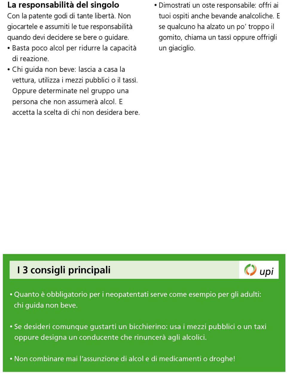 Oppure determinate nel gruppo una persona che non assumerà alcol. E accetta la scelta di chi non desidera bere. Dimostrati un oste responsabile: offri ai tuoi ospiti anche bevande analcoliche.