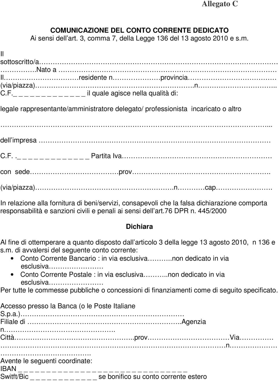 In relazione alla fornitura di beni/servizi, consapevoli che la falsa dichiarazione comporta responsabilità e sanzioni civili e penali ai sensi dell art.76 DPR n.