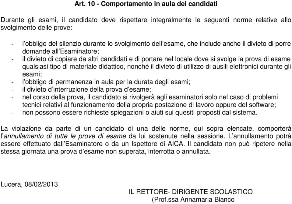 tipo di materiale didattico, nonché il divieto di utilizzo di ausili elettronici durante gli esami; - l obbligo di permanenza in aula per la durata degli esami; - il divieto d interruzione della