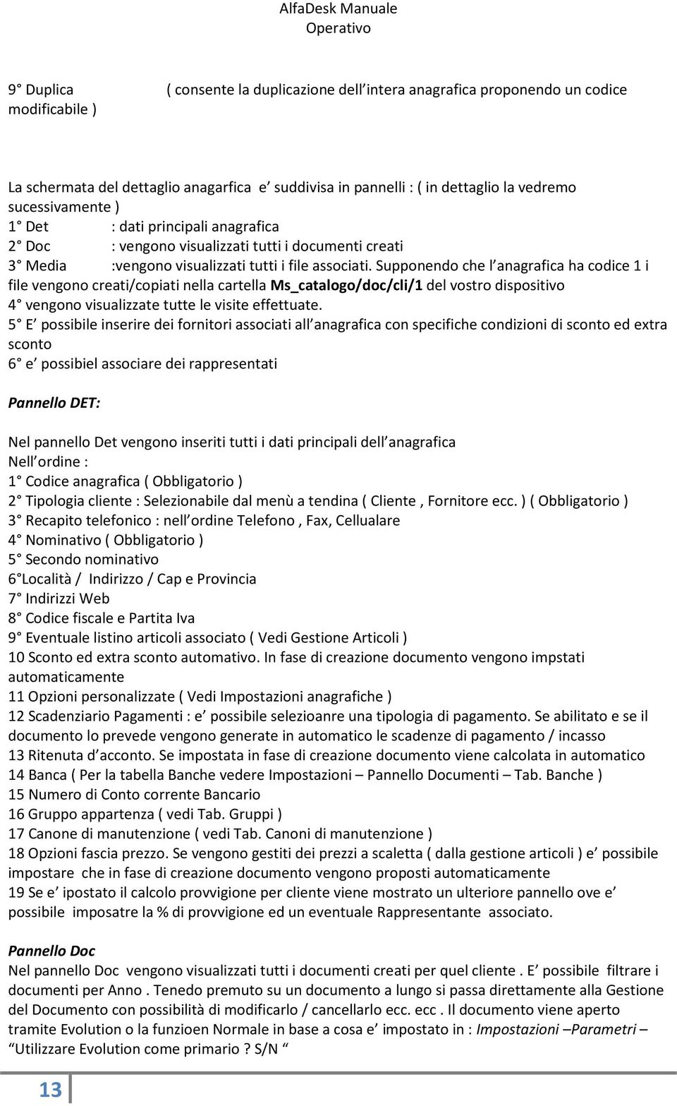 Supponendo che l anagrafica ha codice 1 i file vengono creati/copiati nella cartella Ms_catalogo/doc/cli/1 del vostro dispositivo 4 vengono visualizzate tutte le visite effettuate.