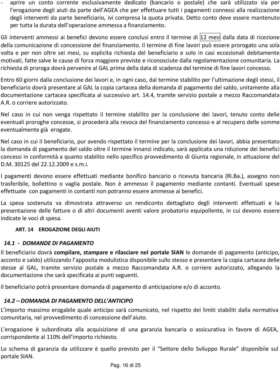 Gli interventi ammessi ai benefici devono essere conclusi entro il termine di 12 mesi dalla data di ricezione della comunicazione di concessione del finanziamento.