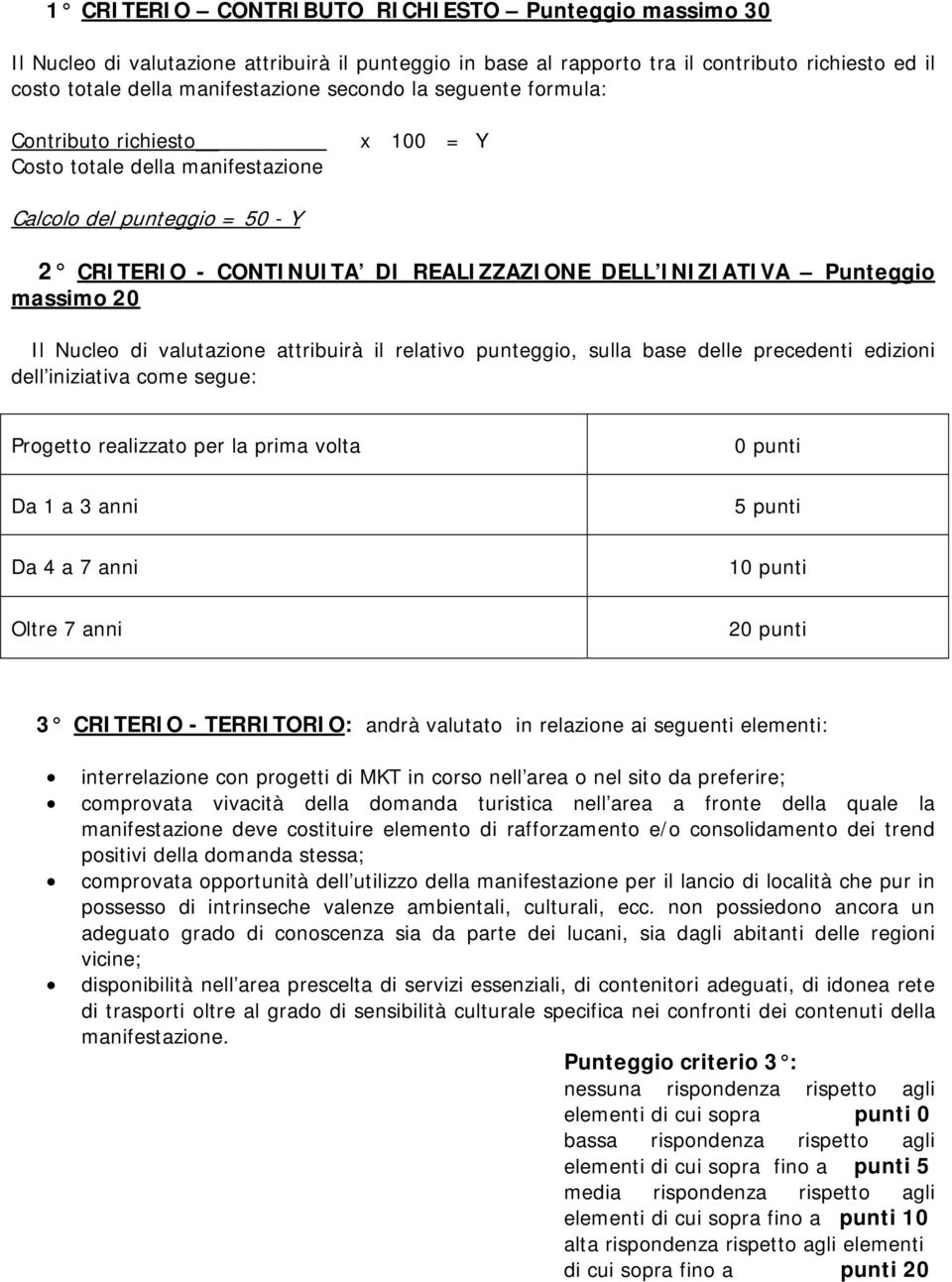 Nucleo di valutazione attribuirà il relativo punteggio, sulla base delle precedenti edizioni dell iniziativa come segue: Progetto realizzato per la prima volta Da 1 a 3 anni Da 4 a 7 anni Oltre 7