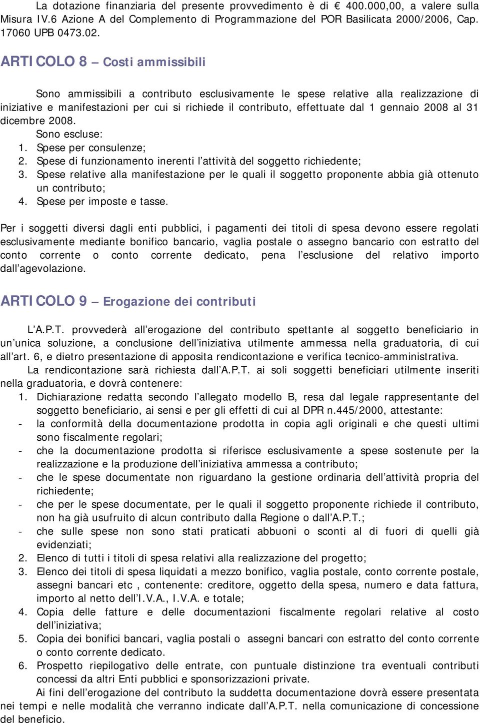 gennaio 2008 al 31 dicembre 2008. Sono escluse: 1. Spese per consulenze; 2. Spese di funzionamento inerenti l attività del soggetto richiedente; 3.