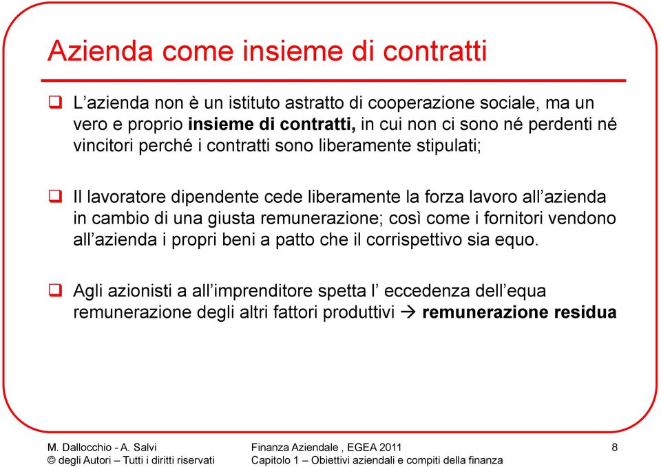 lavoro all azienda in cambio di una giusta remunerazione; così come i fornitori vendono all azienda i propri beni a patto che il