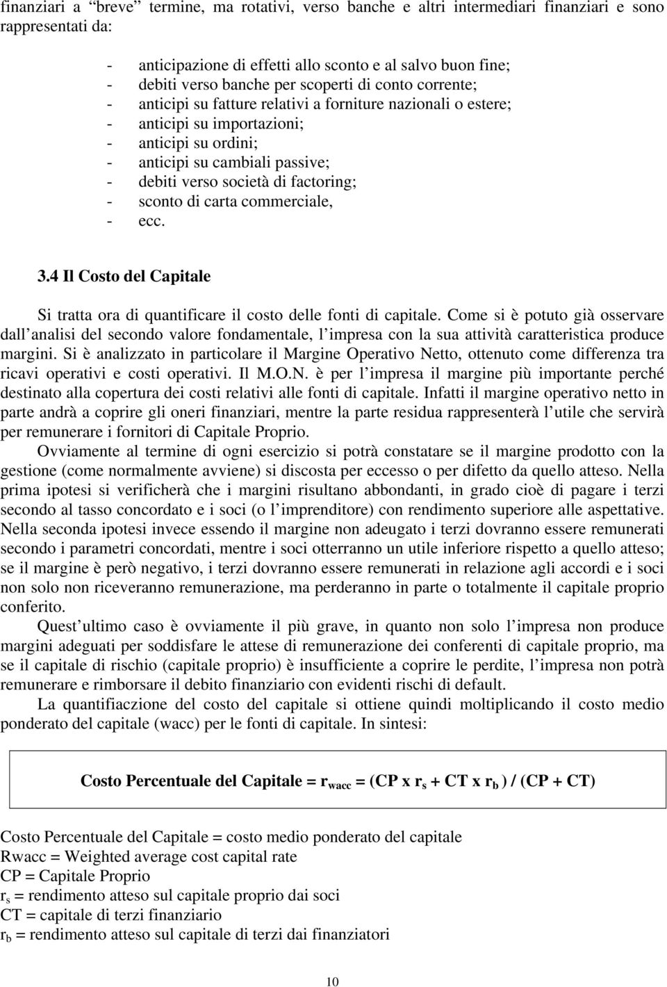 factoring; - sconto di carta commerciale, - ecc. 3.4 Il Costo del Capitale Si tratta ora di quantificare il costo delle fonti di capitale.