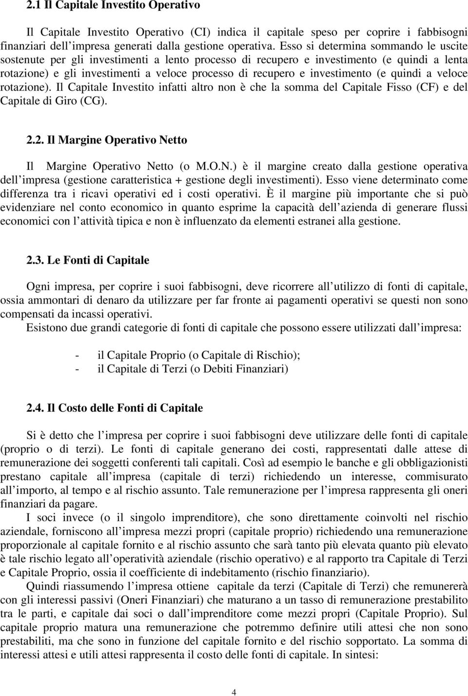 investimento (e quindi a veloce rotazione). Il Capitale Investito infatti altro non è che la somma del Capitale Fisso (CF) e del Capitale di Giro (CG). 2.