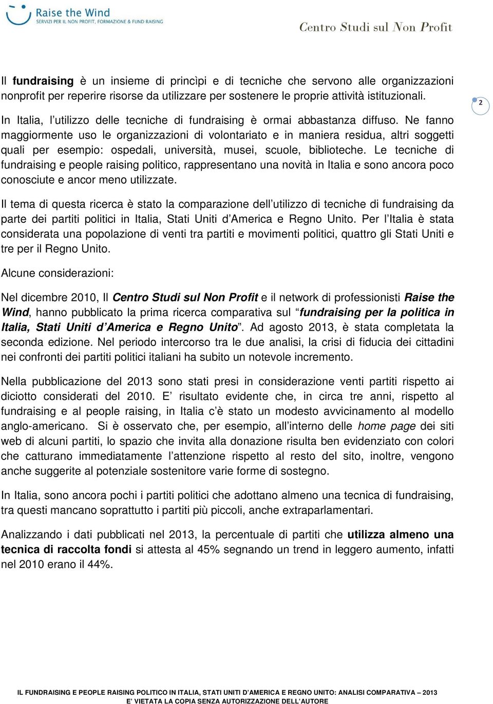 Ne fanno maggiormente uso le organizzazioni di volontariato e in maniera residua, altri soggetti quali per esempio: ospedali, università, musei, scuole, biblioteche.