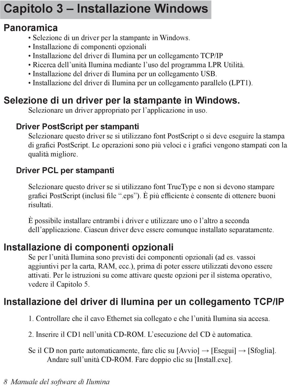 Installazione del driver di Ilumina per un collegamento USB. Installazione del driver di Ilumina per un collegamento parallelo (LPT1). Selezione di un driver per la stampante in Windows.