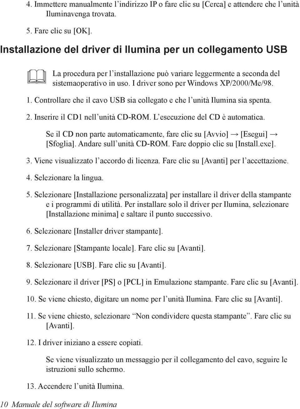 Controllare che il cavo USB sia collegato e che l unità Ilumina sia spenta. 2. Inserire il CD1 nell unità CD-ROM. L esecuzione del CD è automatica.