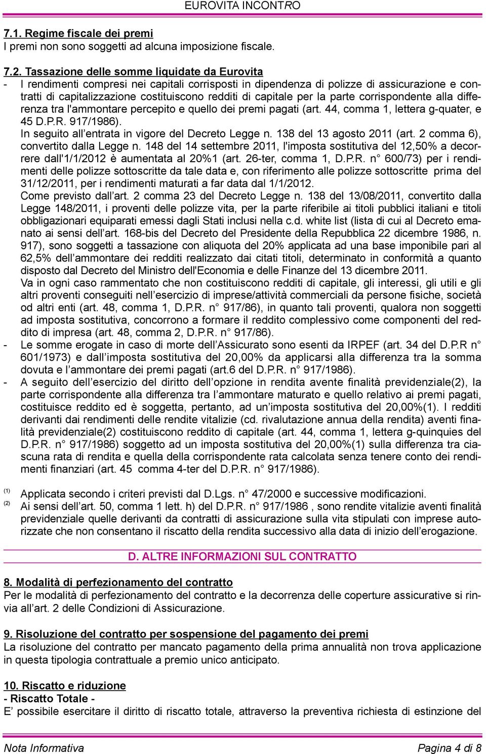 capitale per la parte corrispondente alla differenza tra l'ammontare percepito e quello dei premi pagati (art. 44, comma 1, lettera g-quater, e 45 D.P.r. 917/1986).