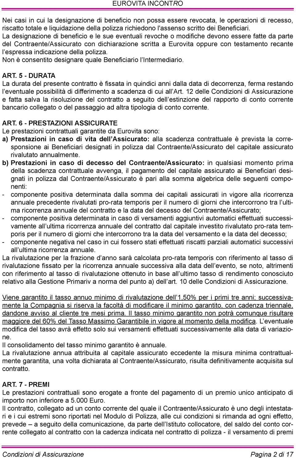 espressa indicazione della polizza. non è consentito designare quale Beneficiario l intermediario. ART.