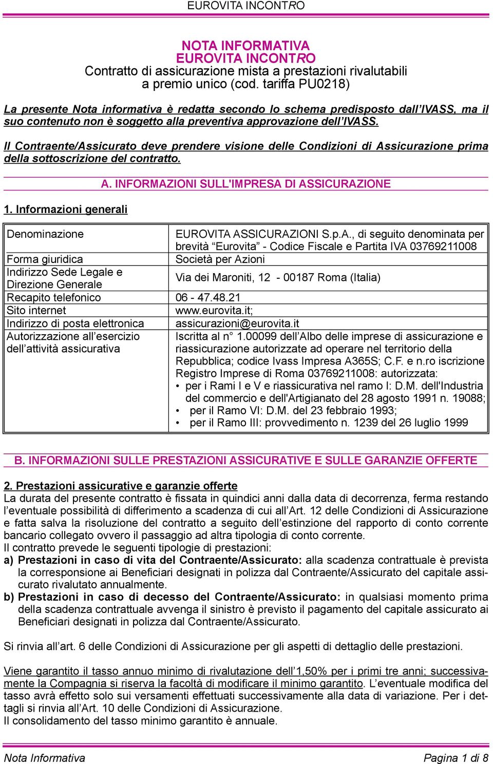 Il Contraente/Assicurato deve prendere visione delle Condizioni di Assicurazione prima della sottoscrizione del contratto. 1. Informazioni generali A.