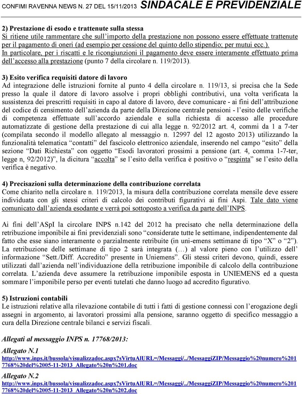 In particolare, per i riscatti e le ricongiunzioni il pagamento deve essere interamente effettuato prima dell accesso alla prestazione (punto 7 della circolare n. 119/2013).