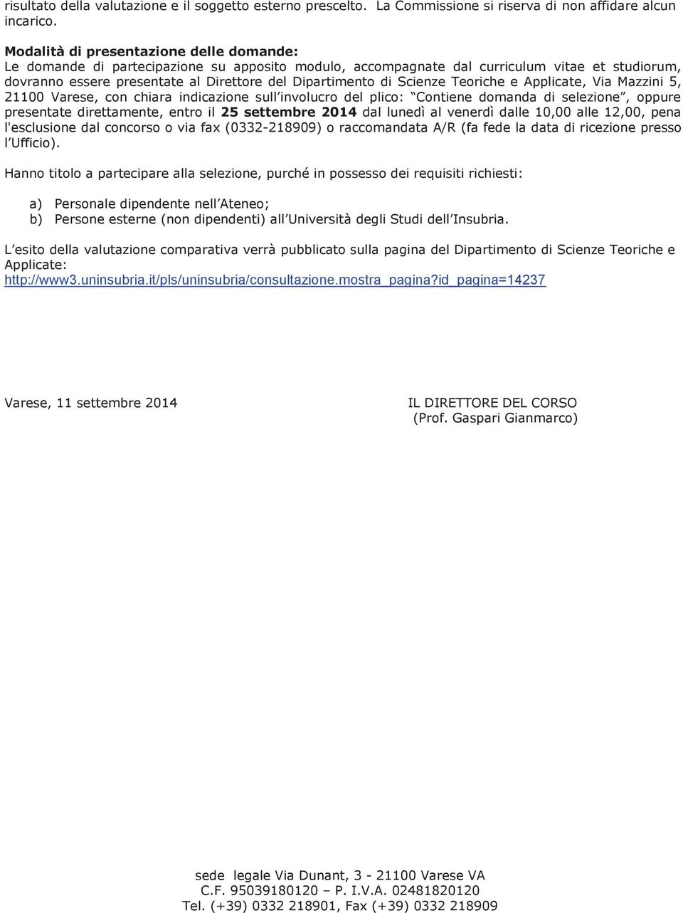 Scienze Teoriche e Applicate, Via Mazzini 5, 21100 Varese, con chiara indicazione sull involucro del plico: Contiene domanda di selezione, oppure presentate direttamente, entro il 25 settembre 2014