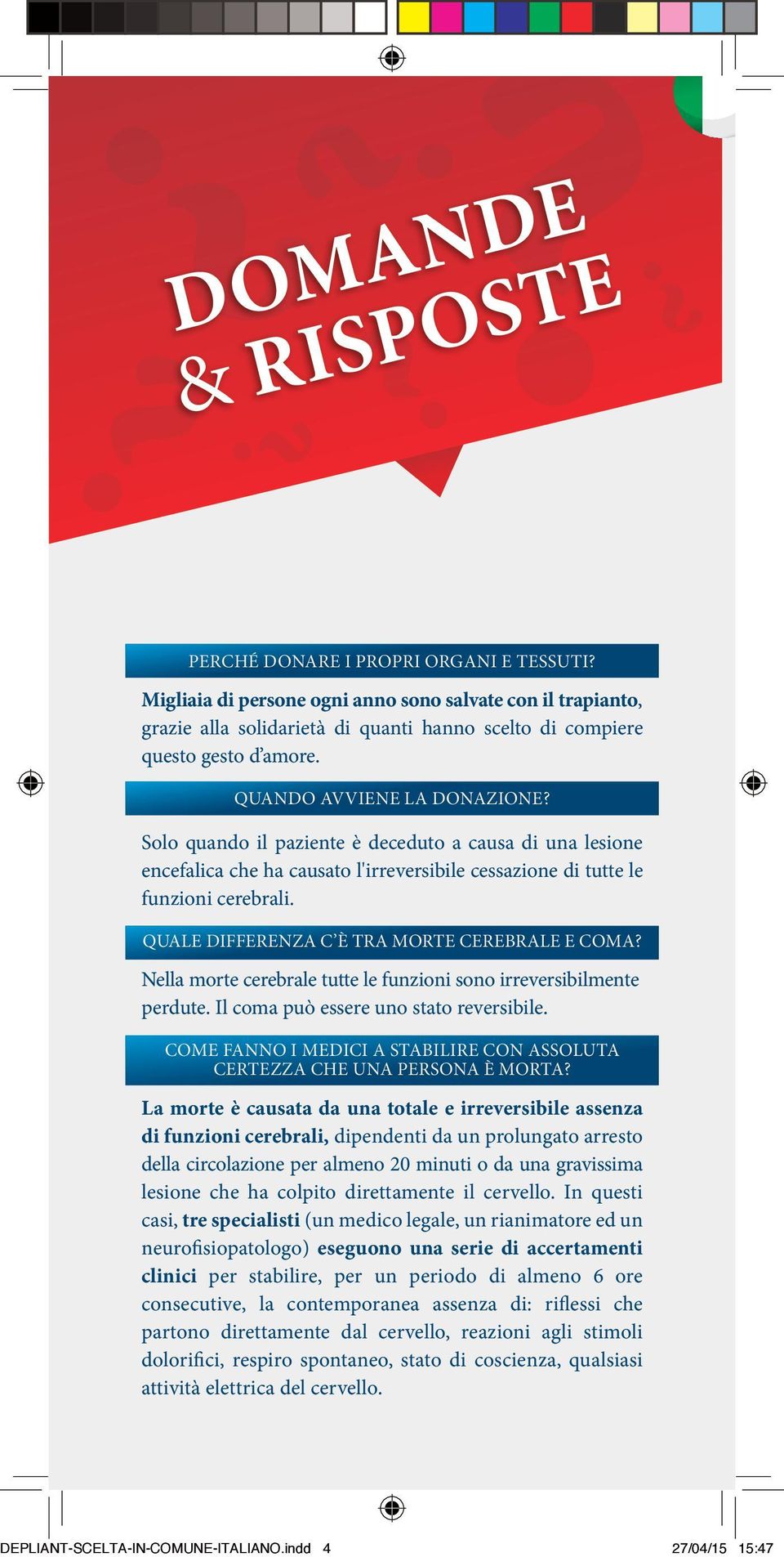 Solo quando il paziente è deceduto a causa di una lesione encefalica che ha causato l'irreversibile cessazione di tutte le funzioni cerebrali. QUALE DIFFERENZA C È TRA MORTE CEREBRALE E COMA?