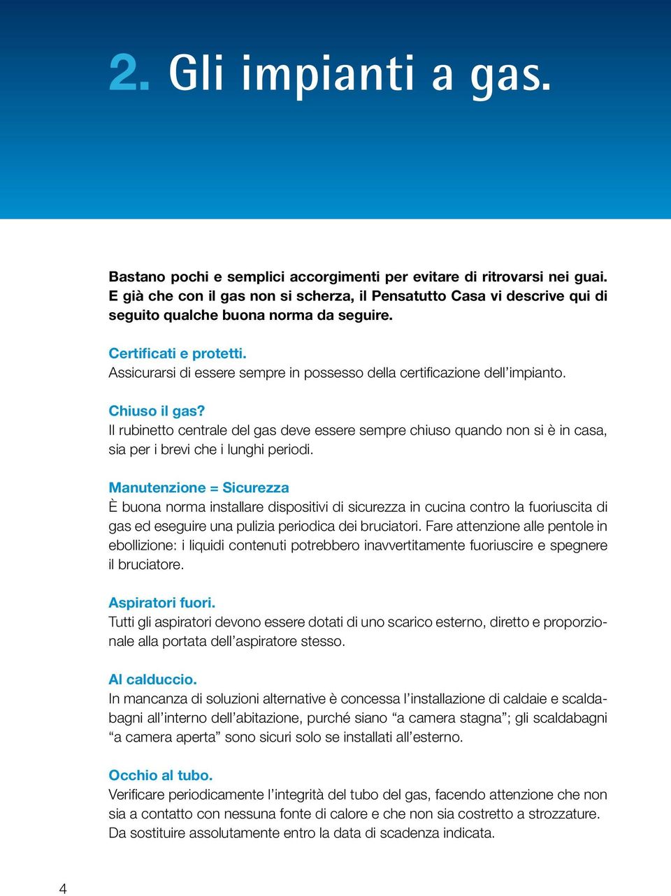 Assicurarsi di essere sempre in possesso della certificazione dell impianto. Chiuso il gas?