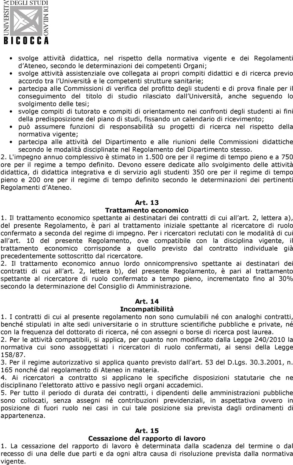 conseguimento del titolo di studio rilasciato dall Università, anche seguendo lo svolgimento delle tesi; svolge compiti di tutorato e compiti di orientamento nei confronti degli studenti ai fini