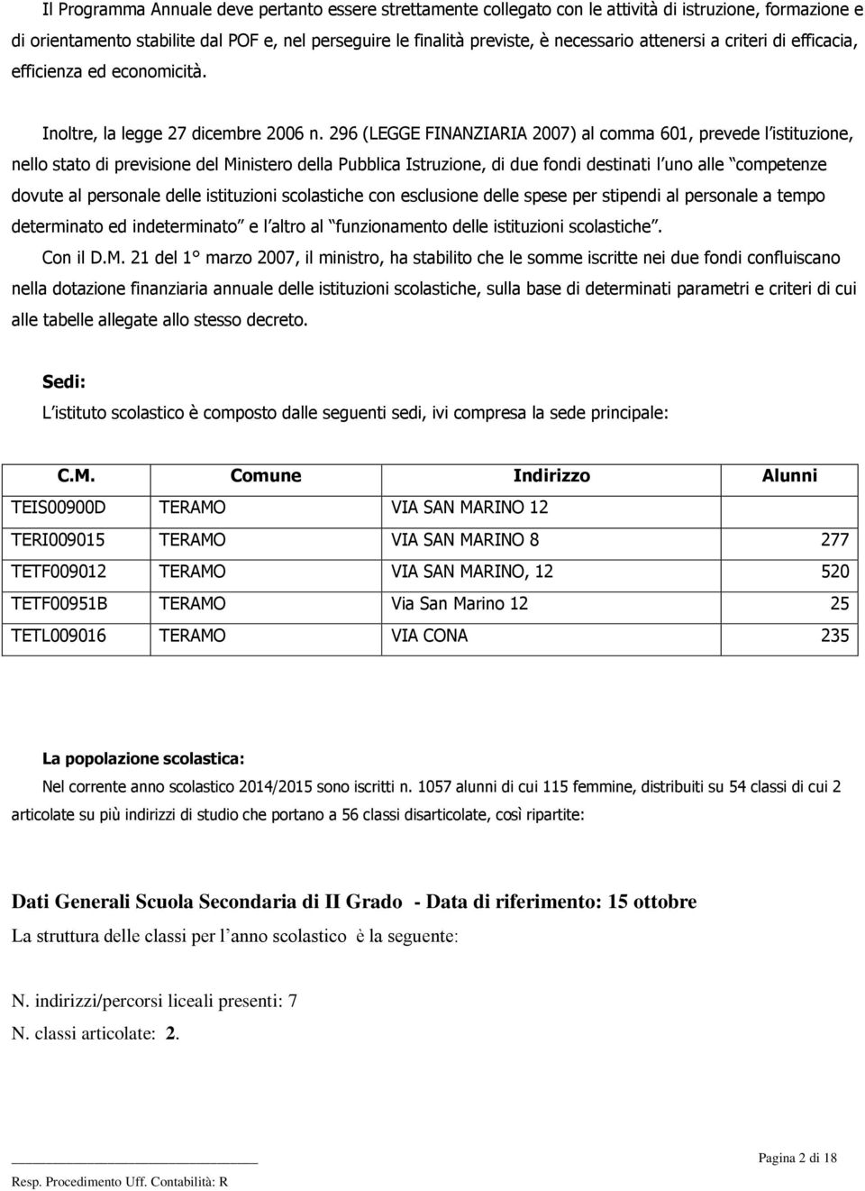 296 (LEGGE FINANZIARIA 2007) al comma 601, prevede l istituzione, nello stato di previsione del Ministero della Pubblica Istruzione, di due fondi destinati l uno alle competenze dovute al personale