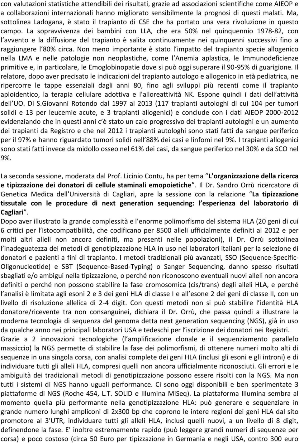 La sopravvivenza dei bambini con LLA, che era 50% nel quinquennio 1978-82, con l avvento e la diffusione del trapianto è salita continuamente nei quinquenni successivi fino a raggiungere l 80% circa.