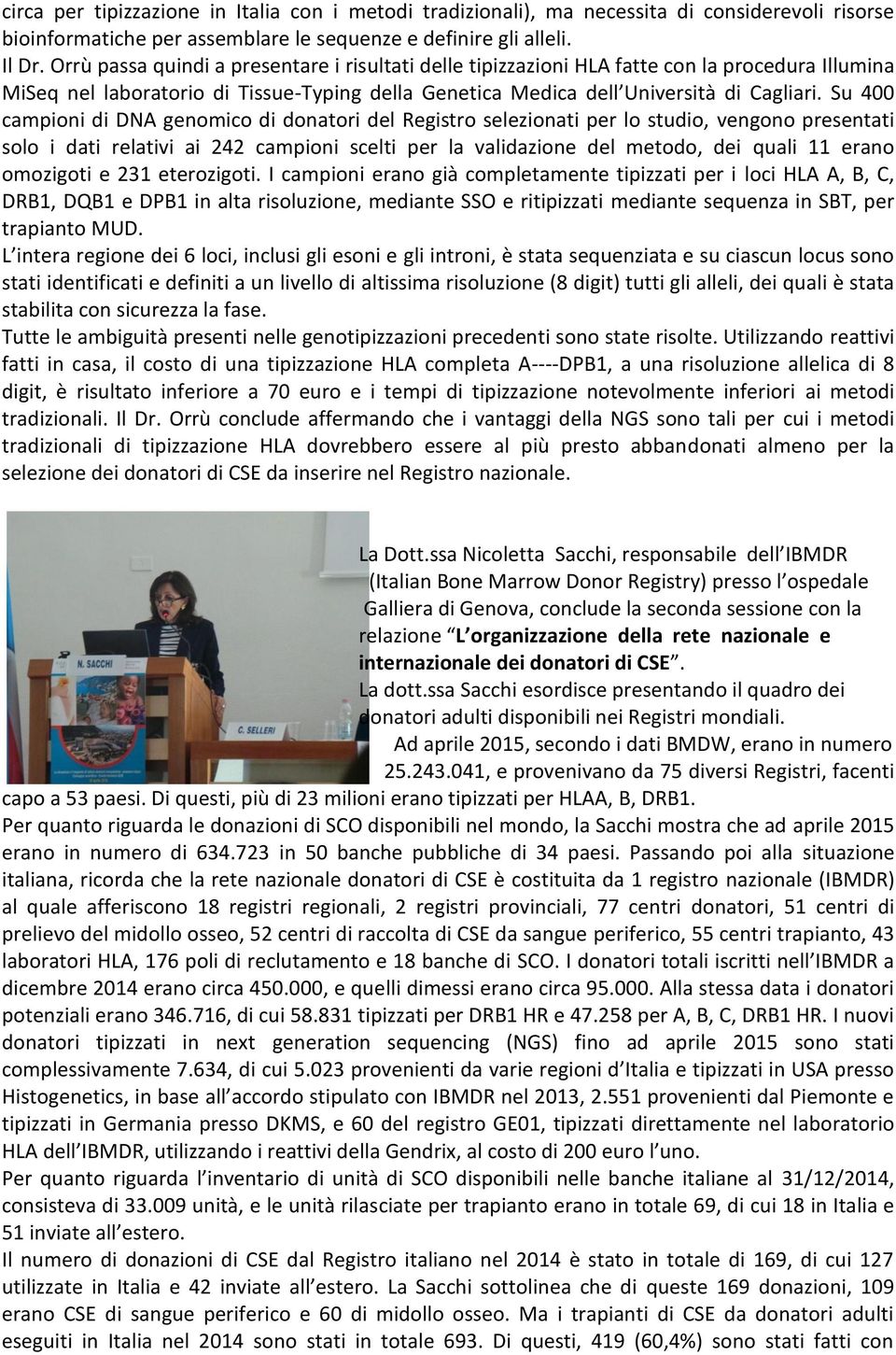 Su 400 campioni di DNA genomico di donatori del Registro selezionati per lo studio, vengono presentati solo i dati relativi ai 242 campioni scelti per la validazione del metodo, dei quali 11 erano