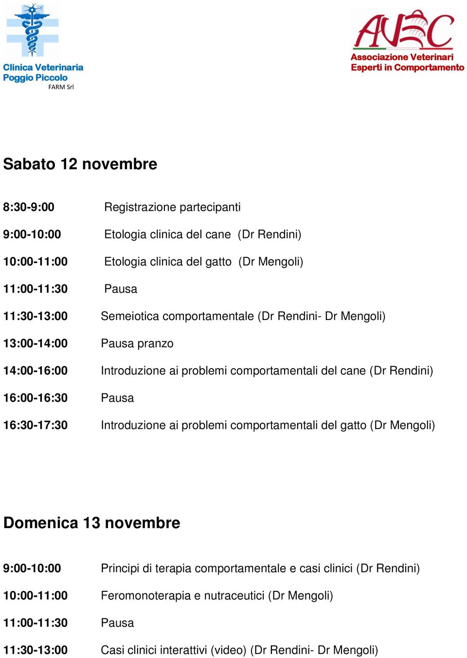 (Dr Rendini) 16:00-16:30 Pausa 16:30-17:30 Introduzione ai problemi comportamentali del gatto (Dr Mengoli) Domenica 13 novembre 9:00-10:00 Principi di terapia