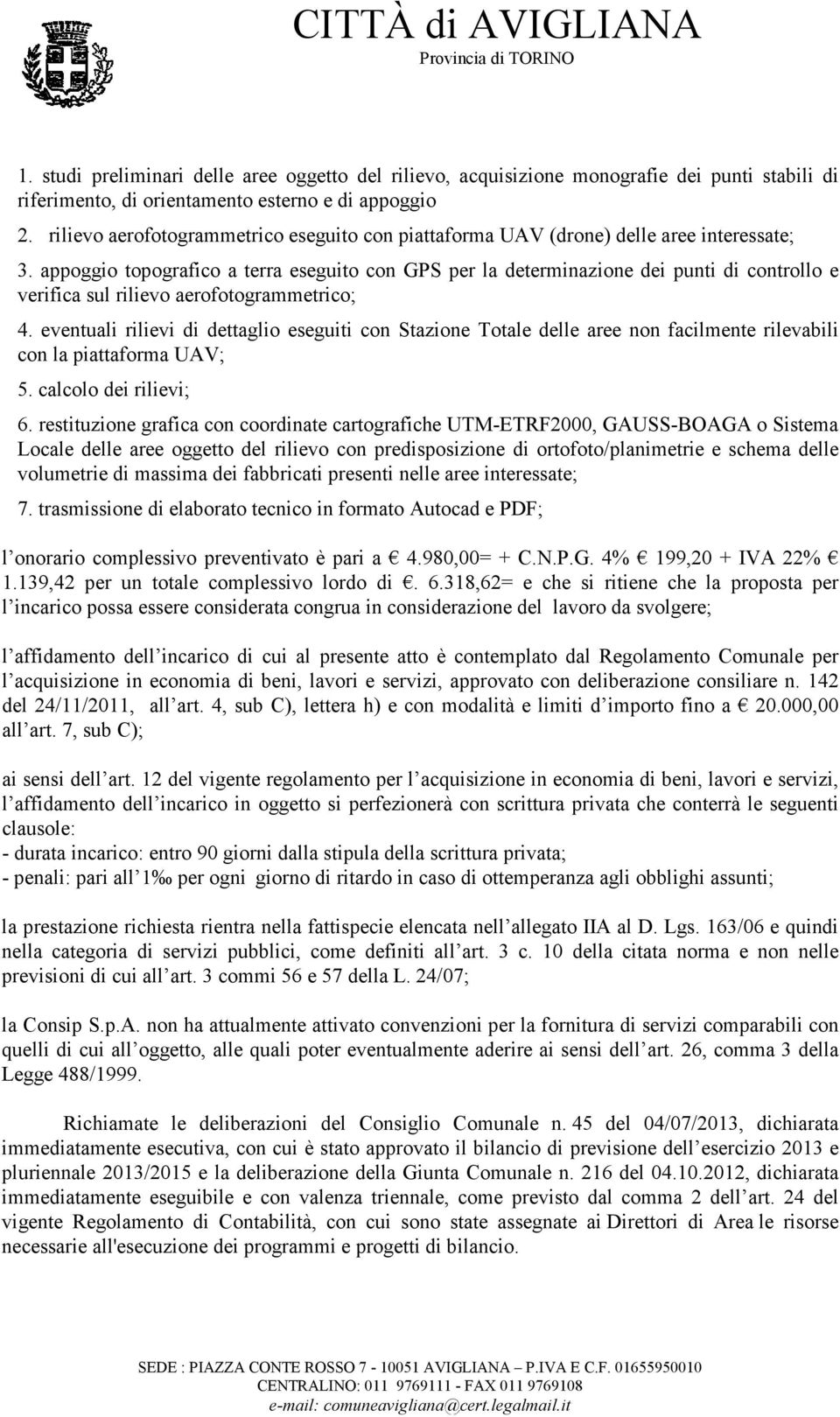 appoggio topografico a terra eseguito con GPS per la determinazione dei punti di controllo e verifica sul rilievo aerofotogrammetrico; 4.