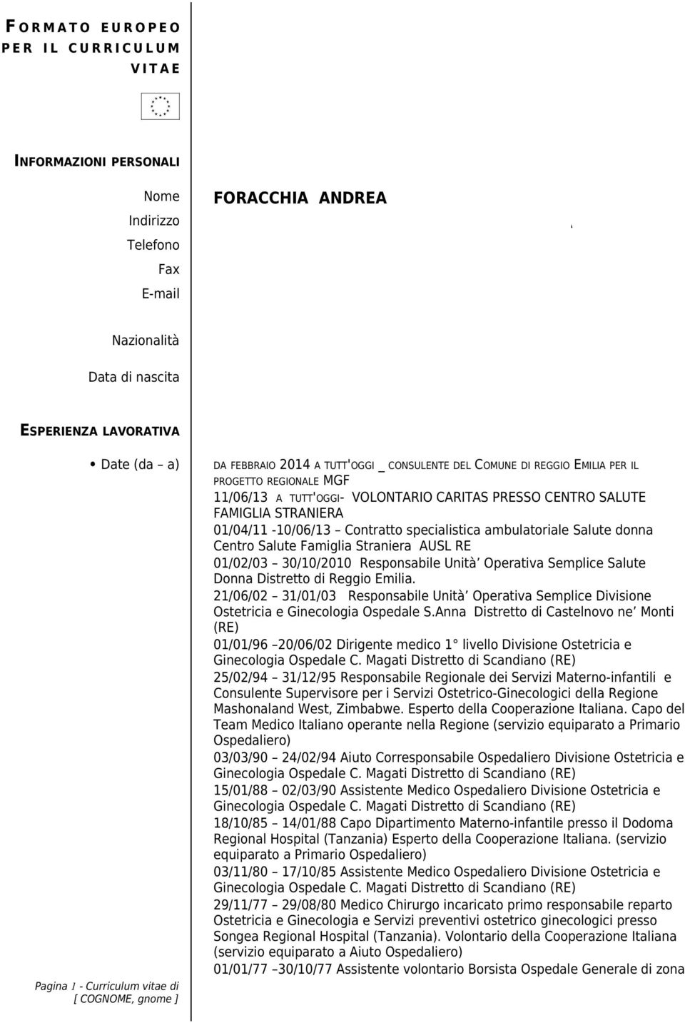 it Nazionalità italiana Data di nascita 28-05-50 ESPERIENZA LAVORATIVA Date (da a) Pagina 1 - Curriculum vitae di DA FEBBRAIO 2014 A TUTT'OGGI _ CONSULENTE DEL COMUNE DI REGGIO EMILIA PER IL PROGETTO