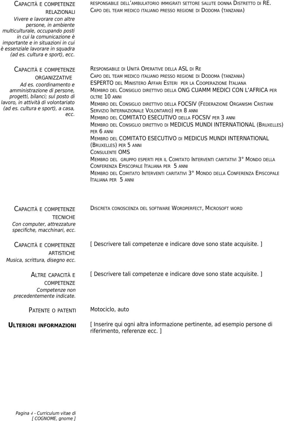 coordinamento e amministrazione di persone, progetti, bilanci; sul posto di lavoro, in attività di volontariato (ad es. cultura e sport), a casa, ecc.